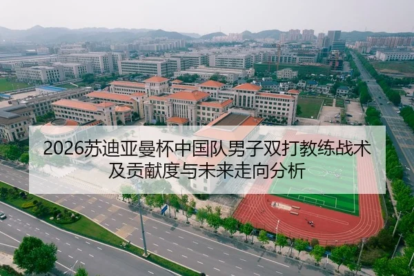 2026苏迪亚曼杯中国队男子双打教练战术及贡献度与未来走向分析